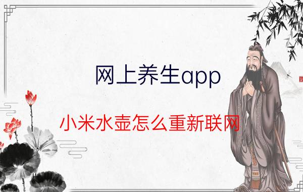 网上养生app 小米水壶怎么重新联网？